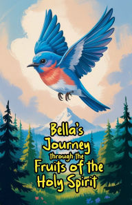 Title: Bella's Journey through the Fruits of the Holy Spirit, Author: Amanda Clark