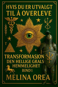 Title: Hvis Du Er Utvalgt Til Ã¯Â¿Â½ Overleve: TRANSFORMASJON. DEN HELLIGE GRALS HEMMELIGHET. Bind I, Author: Melina Orea