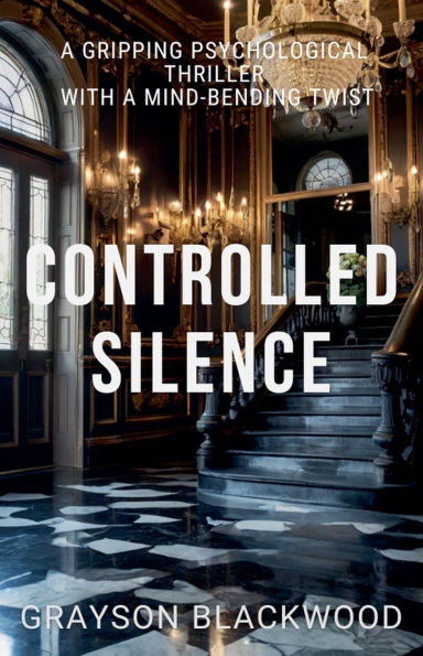 Controlled Silence: a Gripping Psychological Thriller with a Mind-Bending Twist