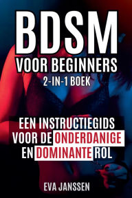 Title: Bdsm Voor Beginners: Een instructiegids voor de onderdanige en dominante rol 2-in-1-boek, Author: Eva Janssen