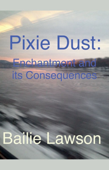 Pixie Dust: Enchantment and Its Consequences. A Lia Bracken Story.