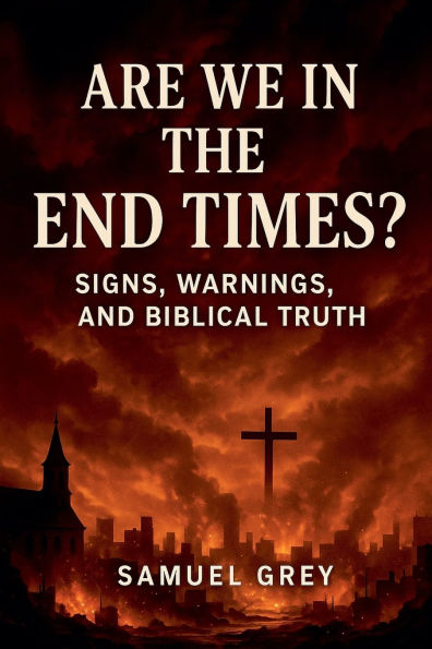 Are We the End Times? Signs, Warnings, and Biblical Truth