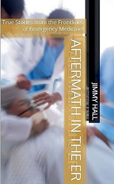 Aftermath the ER - True Stories from Frontlines of Emergency Medicine