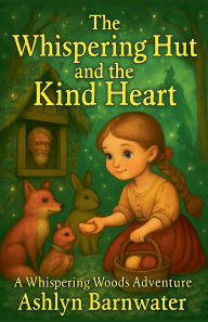 Title: The Whispering Hut and the Kind Heart, Author: Ashlyn Barnwater