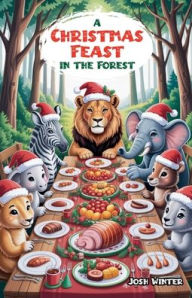 Title: A Christmas Feast in the Forest, Author: Josh Winter
