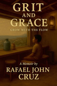 Title: Grit and Grace - Grow with the Flow, Author: Rafael John Cruz