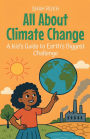 All About Climate Change: A Kid's Guide to Earth's Biggest Challenge