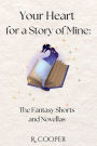 Your Heart For a Story of Mine: the Fantasy Shorts and Novellas