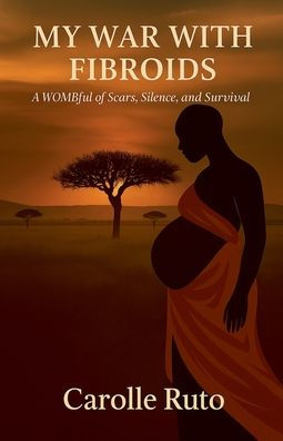 My War with Fibroids -A Wombful of Scars, Silence, and Survival