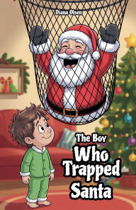 Title: The Boy Who Trapped Santa, Author: Diana Olsen