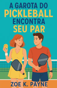 Title: A Garota do Pickleball Encontra Seu Par, Author: Zoe K Payne