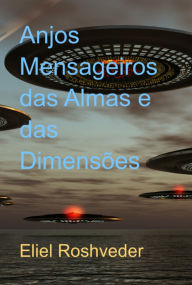 Title: Anjos Mensageiros Das Almas E Das Dimensões, Author: Eliel Roshveder