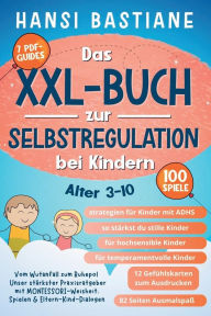 Title: Das Xxl-Buch zur Selbstregulation bei Kindern Vom Wutanfall Zum Ruhepol: Unser Stï¿½rkster Praxisratgeber Mit Montessori-Weisheit, Spielen & Eltern-Kind-Dialogen (Alter 3-10), Author: Hansi Bastiane