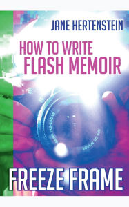 Title: Freeze Frame: How to Write Flash Memoir, Author: Jane Hertenstein