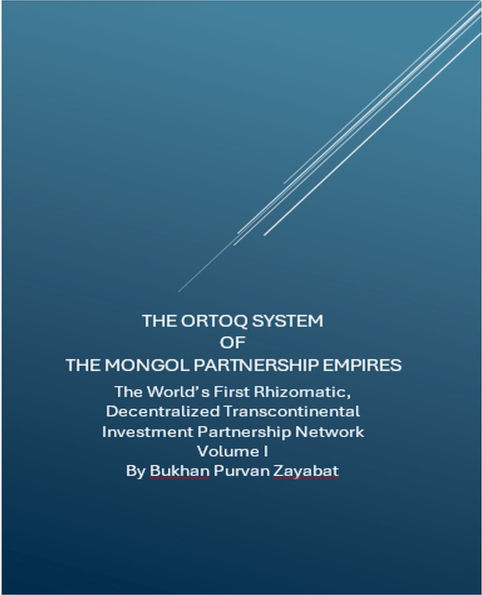 The Ortoq System of the Mongol Partnership Empires: The World's First Rhizomatic, Decentralized, Transcontinental Investment Partnership Network
