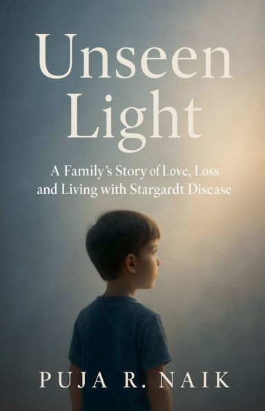 Unseen Light A Family's Story of Love, Loss, and Living with Stargardt Disease