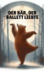 Der Bï¿½r, der Ballett Liebte: Englisch-Deutsche Kurzgeschichten fï¿½r Sprachlernende