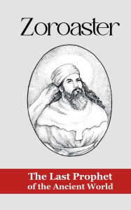 Title: Zoroaster: The Last Prophet of the Ancient World, Author: Borna Ahadi