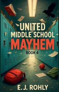 Title: United Middle School Mayhem Book 4, Author: E J Rohly