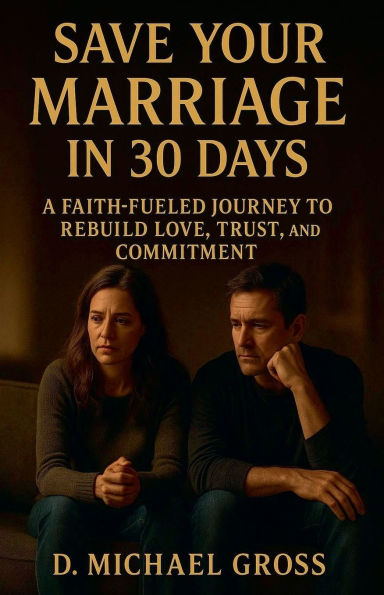 Save Your Marriage 30 Days: A Faith-Fueled Journey to Rebuild Love, Trust, and Commitment