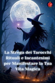 Title: La Strega dei Tarocchi Rituali e Incantesimi per Manifestare la Tua Vita Magica, Author: Angeline Rubi