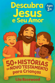 Title: 50+ Histï¿½rias do Novo Testamento para Crianï¿½as, Author: Lila Rosewood