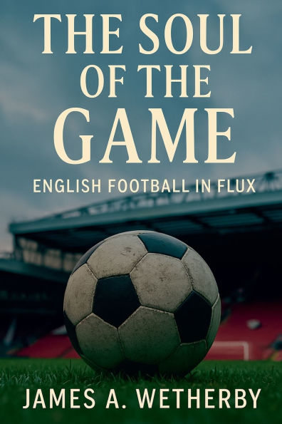 The Soul Of The Game: English Football In Flux