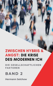 Title: Zwischen Hybris & Angst: Die Krise des modernen Ich Band II Die gesellschaftlichen Faktoren, Author: Hermann Selchow