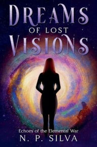 Title: Dreams of Lost Visions, Author: N P Silva