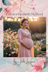 Title: Comfort in Birth Method Third Edition, Author: Julie Larsen