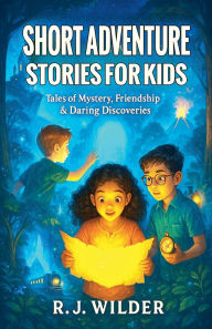 Title: Short Adventure Stories for Kids, Author: R J Wilder