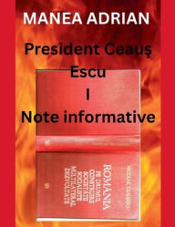 Title: President Ceauş Escu I - Note informative, Author: Manea Adrian