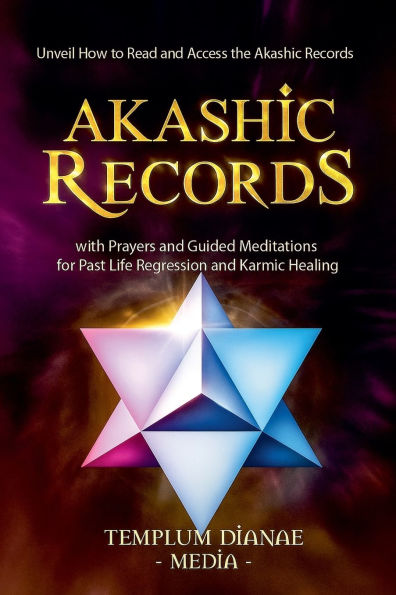 Akashic Records: Unveil How to Read and Access the Records; with Prayers Guided Meditations for Past Life Regression Karmic Healing