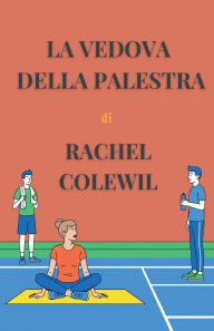 Title: La Vedova della Palestra, Author: Rachel Colewil
