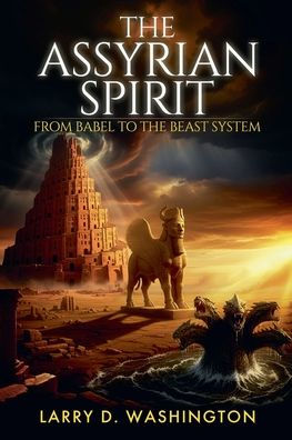 The Assyrian Spirit (From Babel to Beast System)