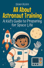 All About Astronaut Training: A Kid's Guide to Preparing for Space Life