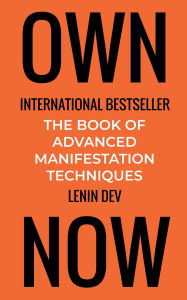 Title: OWN NOW - The Book of Advanced Manifestation Techniques, Author: Lenin Dev