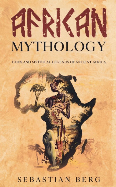 African Mythology: Gods and Mythical Legends of Ancient Africa