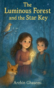 Title: The Luminous Forest and the Star Key, Author: Arzhin Ghasemi