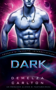 Title: Dark: Un Romance Alieno di Fantascienza (Agenzia di Incontri Intergalattica), Author: Demelza Carlton
