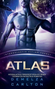 Title: Atlas: Intergalaktikus Tï¿½rskereső Iroda Egy Idegen Tudomï¿½nyos-Fantasztikus Romantika, Author: Demelza Carlton