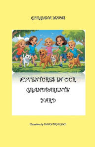 Title: Adventures in Our Grandparents' Yard, Author: Giorgiana Ianosi
