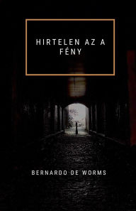Title: Hirtelen AZ a Fï¿½ny, Author: Bernardo de Worms