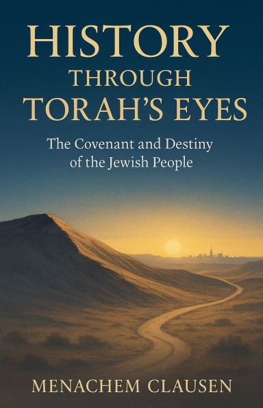 History Through Torah's Eyes: The Covenant and Destiny of the Jewish People