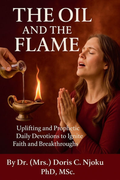 the Oil and Flame: Uplifting Prophetic Daily Devotions to Ignite Faith Breakthroughs
