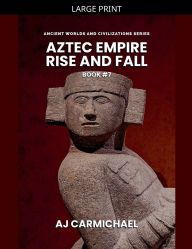 Title: Aztec Empire, Rise and Fall, Author: Aj Carmichael