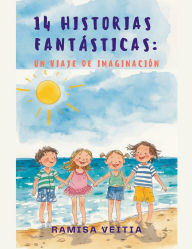 Title: 14 Historias FantÃ¯Â¿Â½sticas: Un Viaje de ImaginaciÃ¯Â¿Â½n, Author: Ramisa Veitia