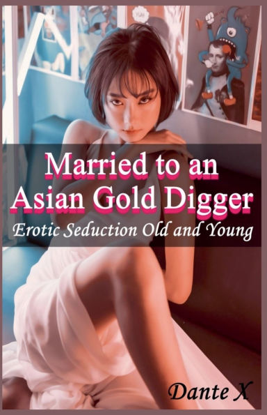 Married to an Asian Gold Digger: Erotic Seduction Old and Young