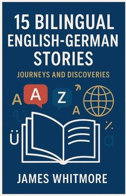 15 Bilingual English-German Stories: Journeys and Discoveries
