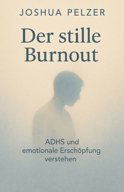 Der stille Burnout - ADHS und emotionale Ersch�pfung verstehen